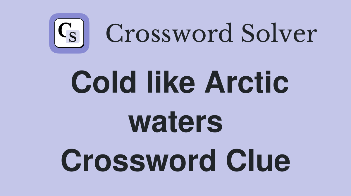 Cold like Arctic waters Crossword Clue