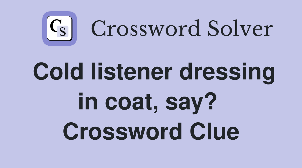 Cold listener dressing in coat, say?  Crossword Clue