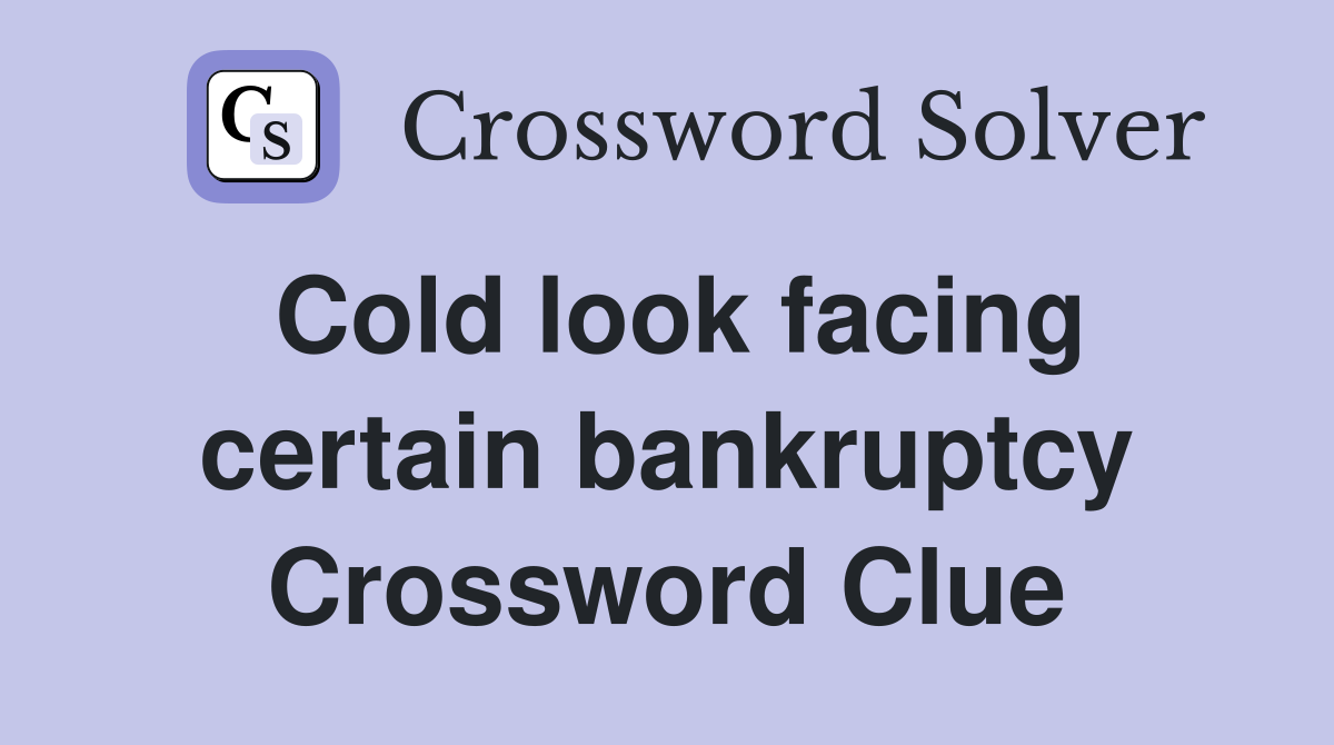 Cold look facing certain bankruptcy Crossword Clue