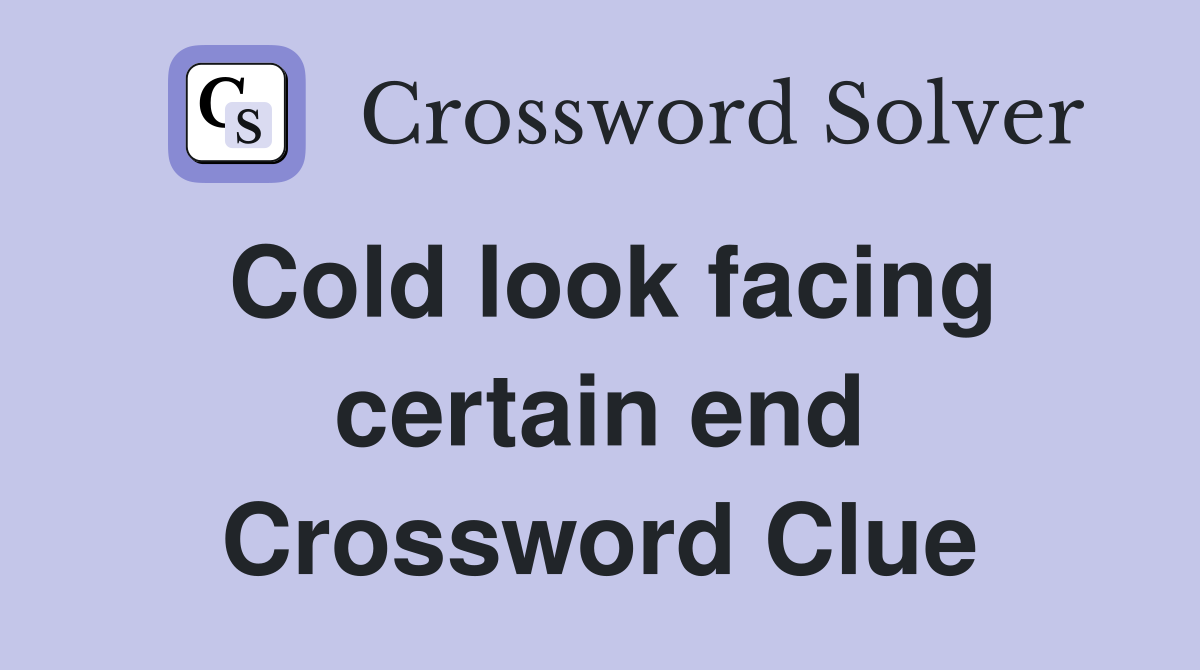Cold look facing certain end Crossword Clue