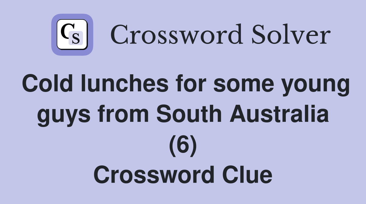 Cold lunches for some young guys from South Australia (6) Crossword Clue