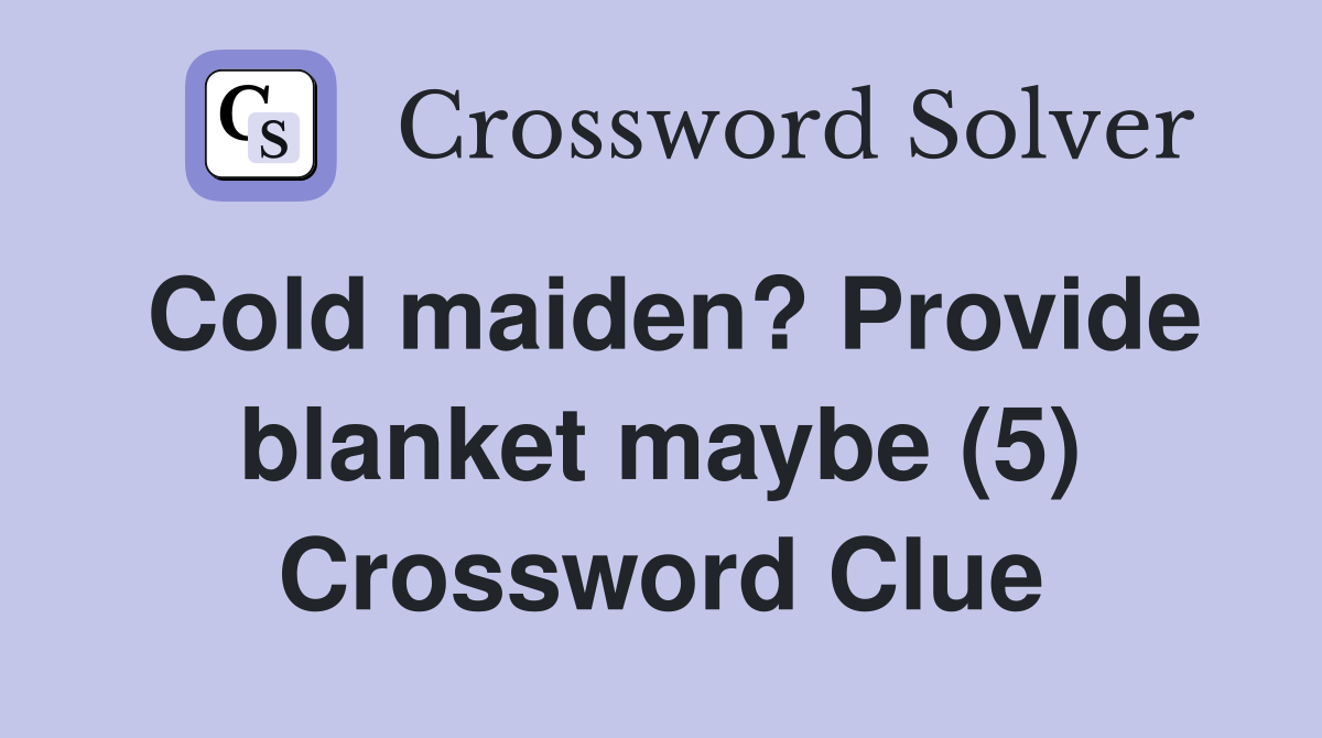 Cold maiden? Provide blanket maybe (5) Crossword Clue