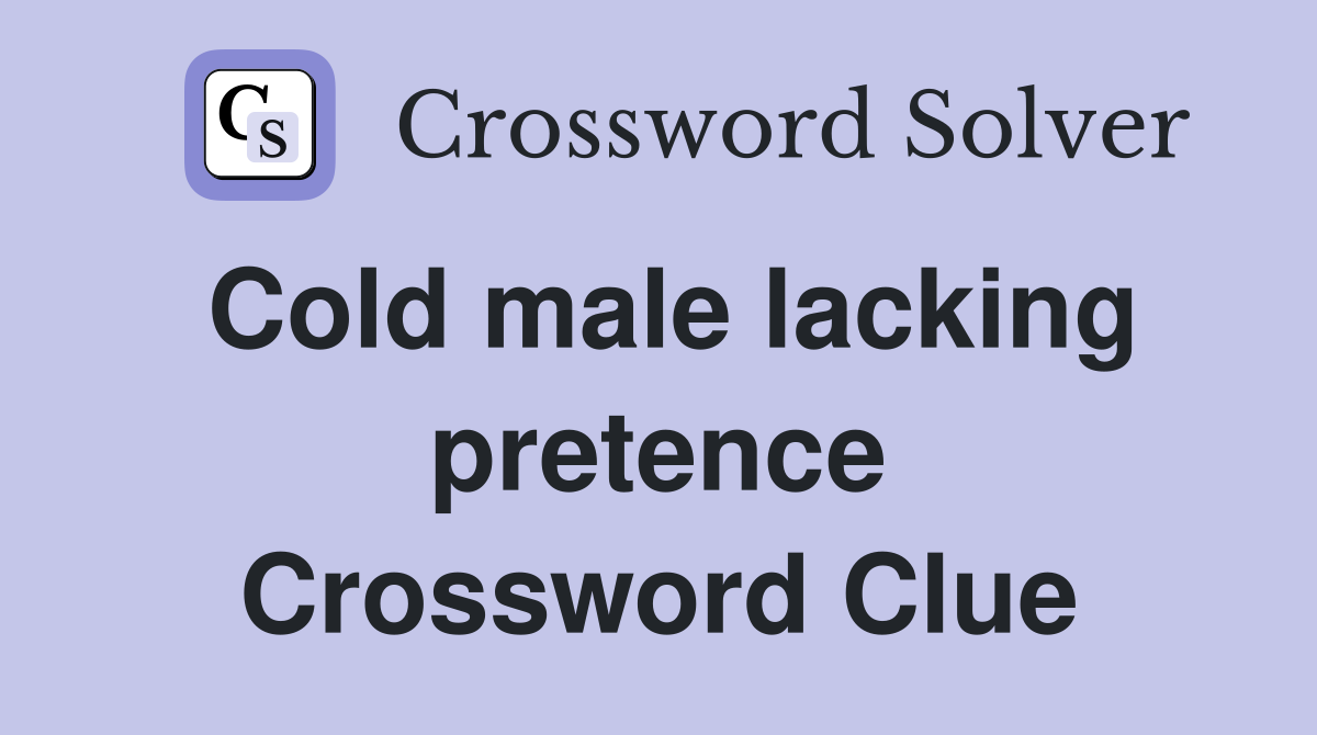 Cold male lacking pretence Crossword Clue