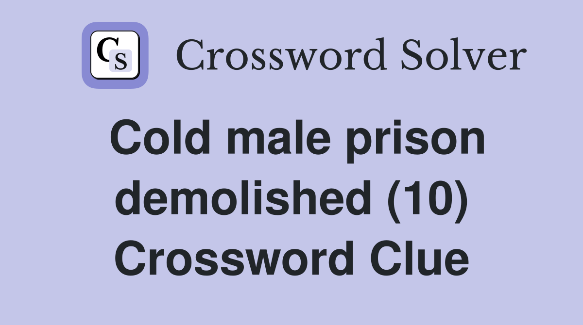 Cold male prison demolished (10) Crossword Clue