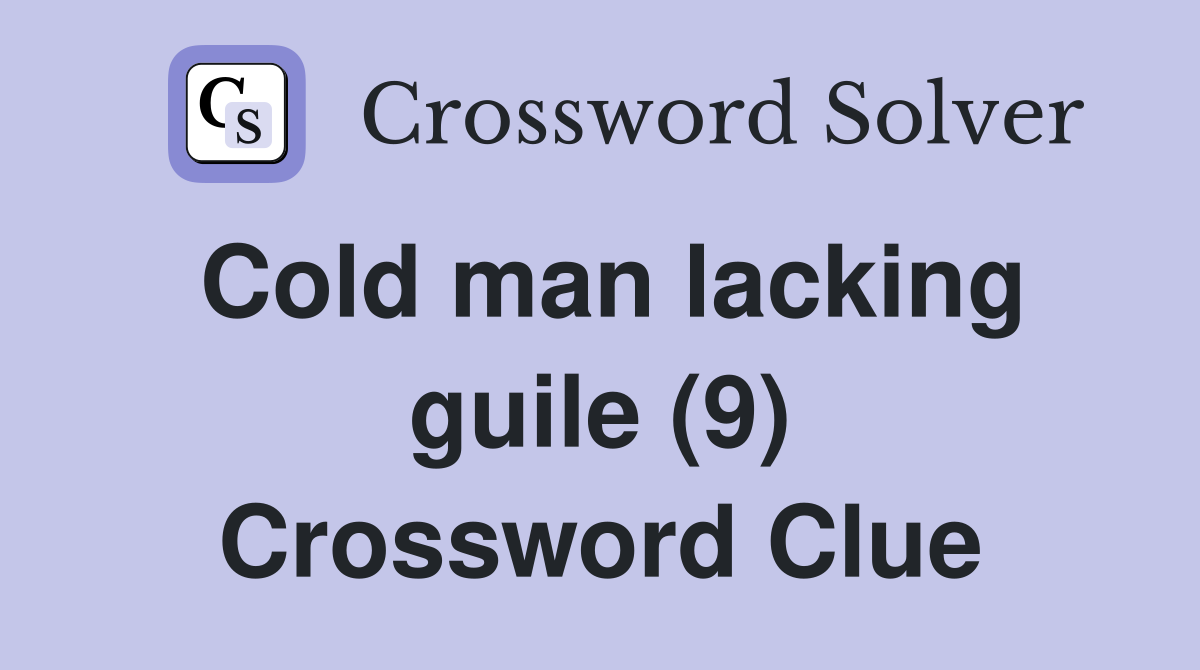 Cold man lacking guile (9) Crossword Clue
