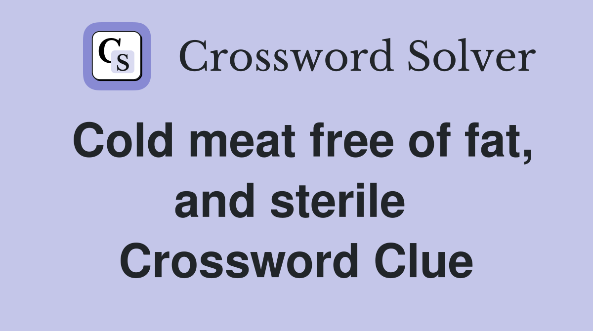 Cold meat free of fat, and sterile  Crossword Clue