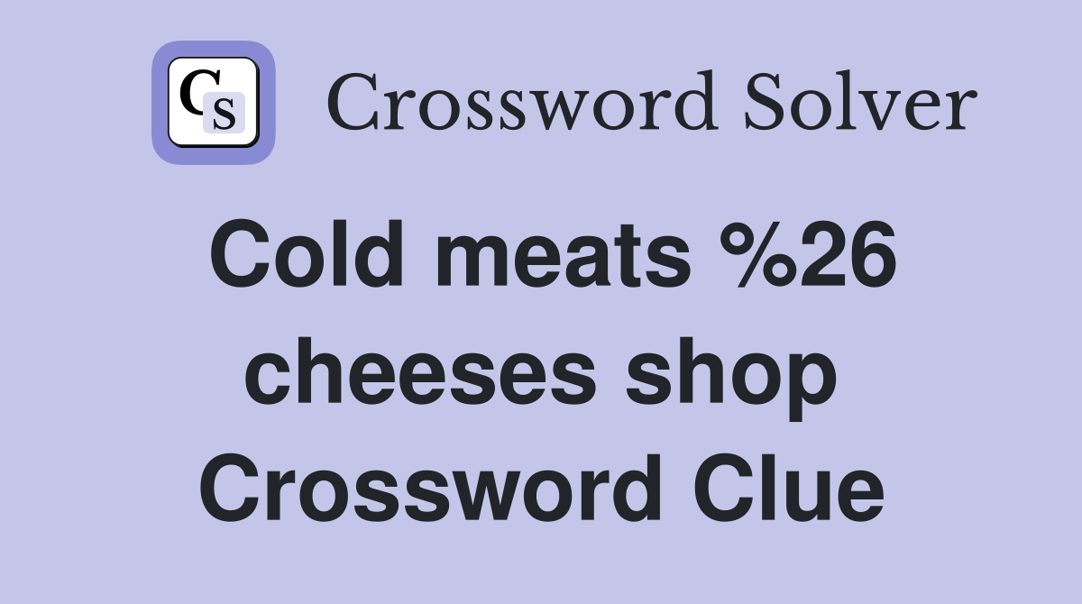 Cold meats %26 cheeses shop Crossword Clue