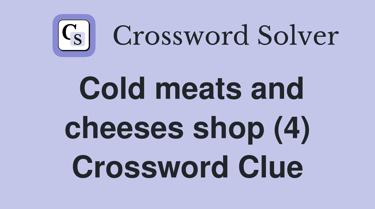 Cold meats and cheeses shop (4) Crossword Clue