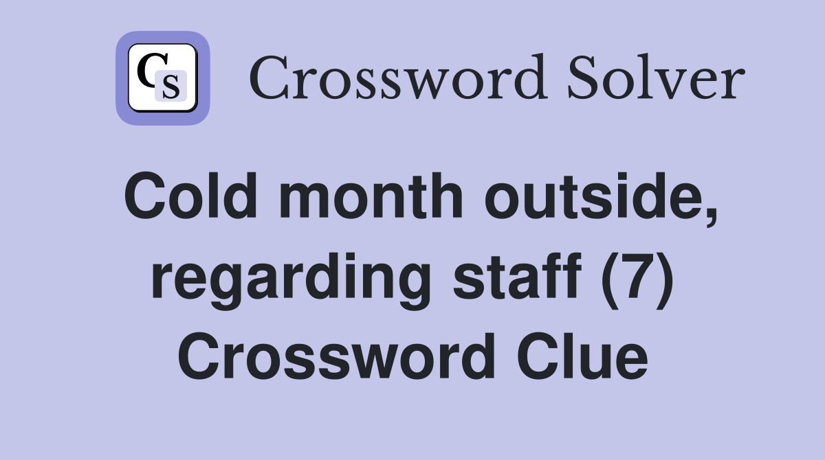 Cold month outside, regarding staff (7) Crossword Clue