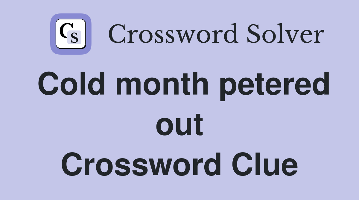 Cold month petered out Crossword Clue
