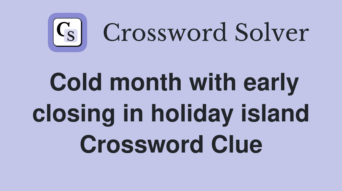 Cold month with early closing in holiday island Crossword Clue
