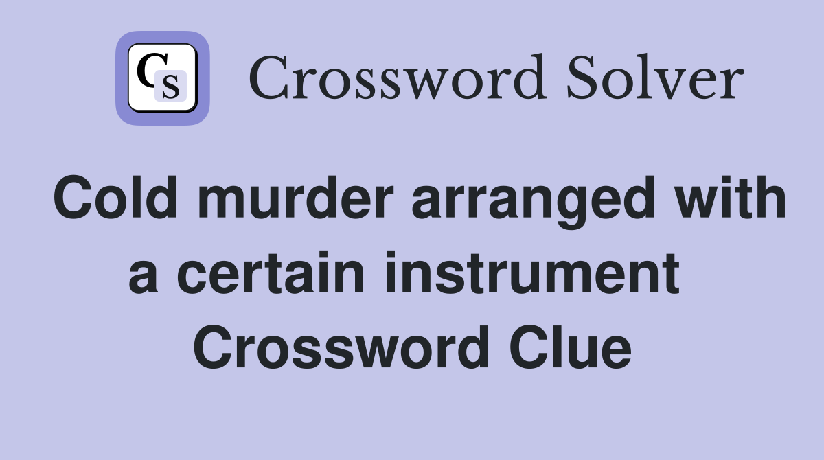 Cold murder arranged with a certain instrument  Crossword Clue