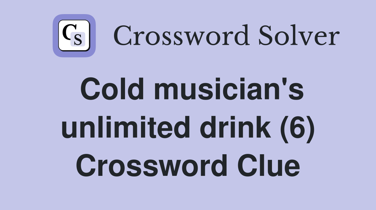Cold musician's unlimited drink (6) Crossword Clue