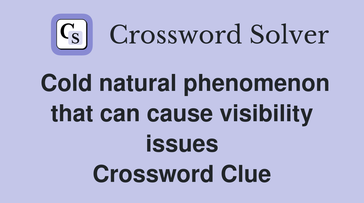 Cold natural phenomenon that can cause visibility issues Crossword Clue
