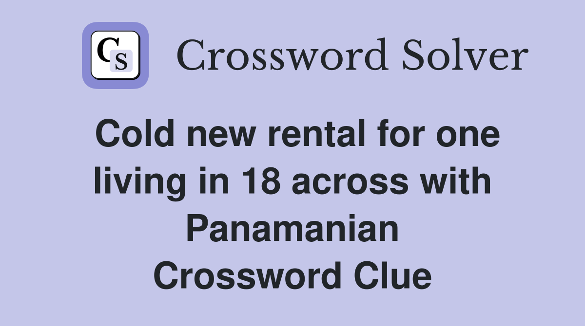 Cold new rental for one living in 18 across with Panamanian Crossword Clue