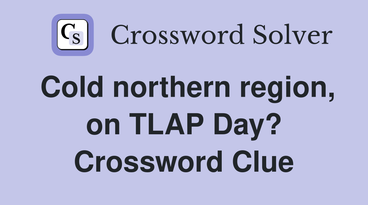 Cold northern region, on TLAP Day? Crossword Clue