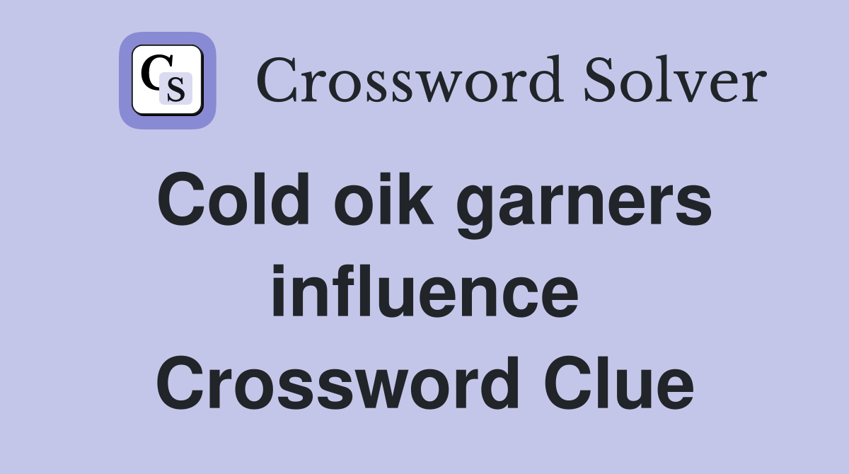 Cold oik garners influence Crossword Clue