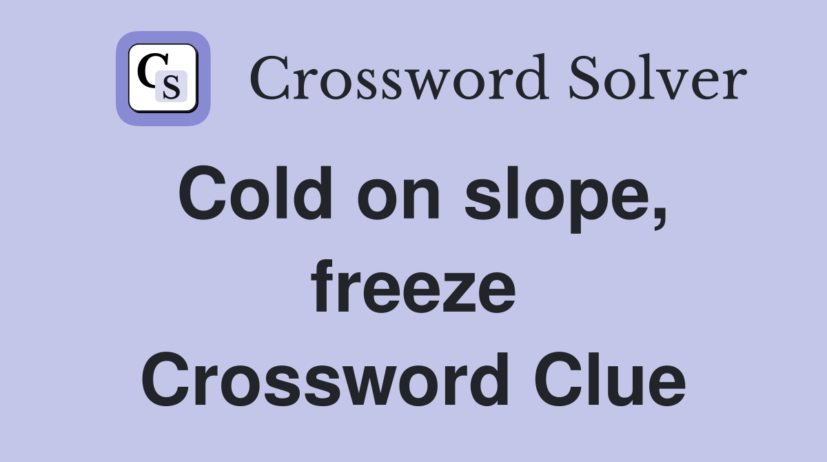 Cold on slope, freeze Crossword Clue