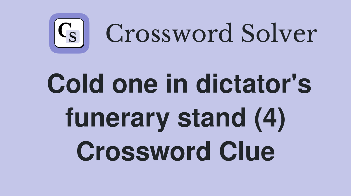 Cold one in dictator's funerary stand (4) Crossword Clue