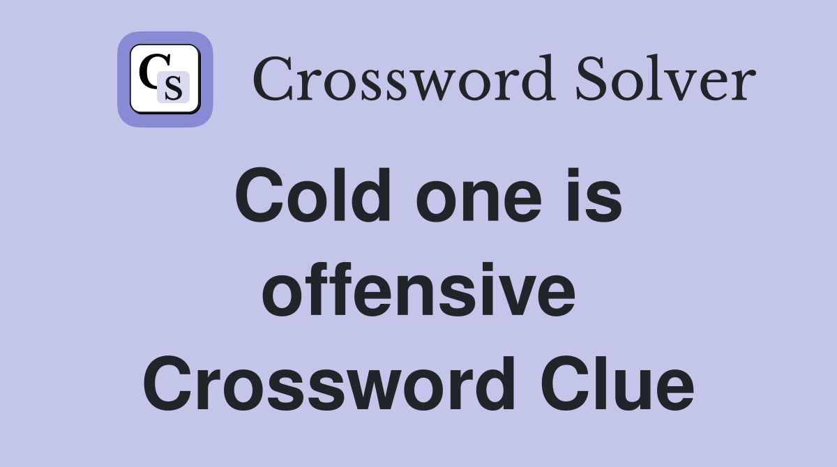Cold one is offensive Crossword Clue