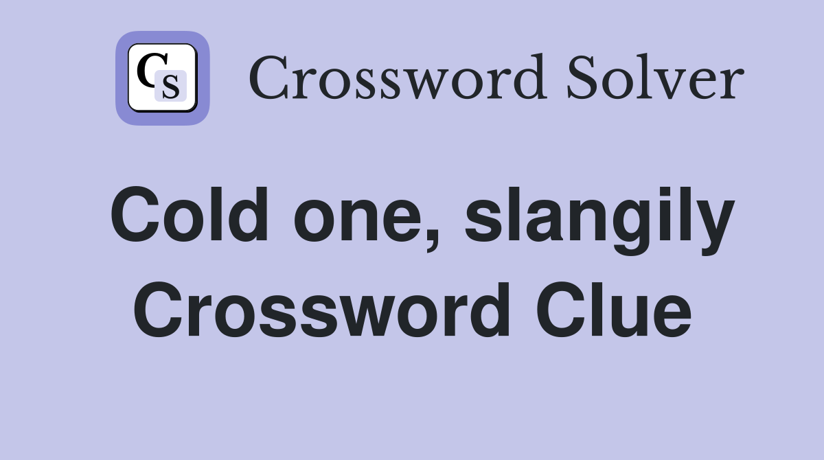 Cold one, slangily Crossword Clue