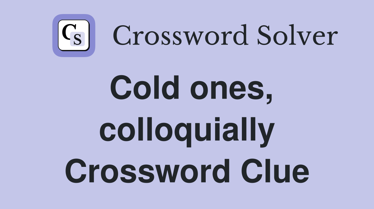 Cold ones, colloquially Crossword Clue