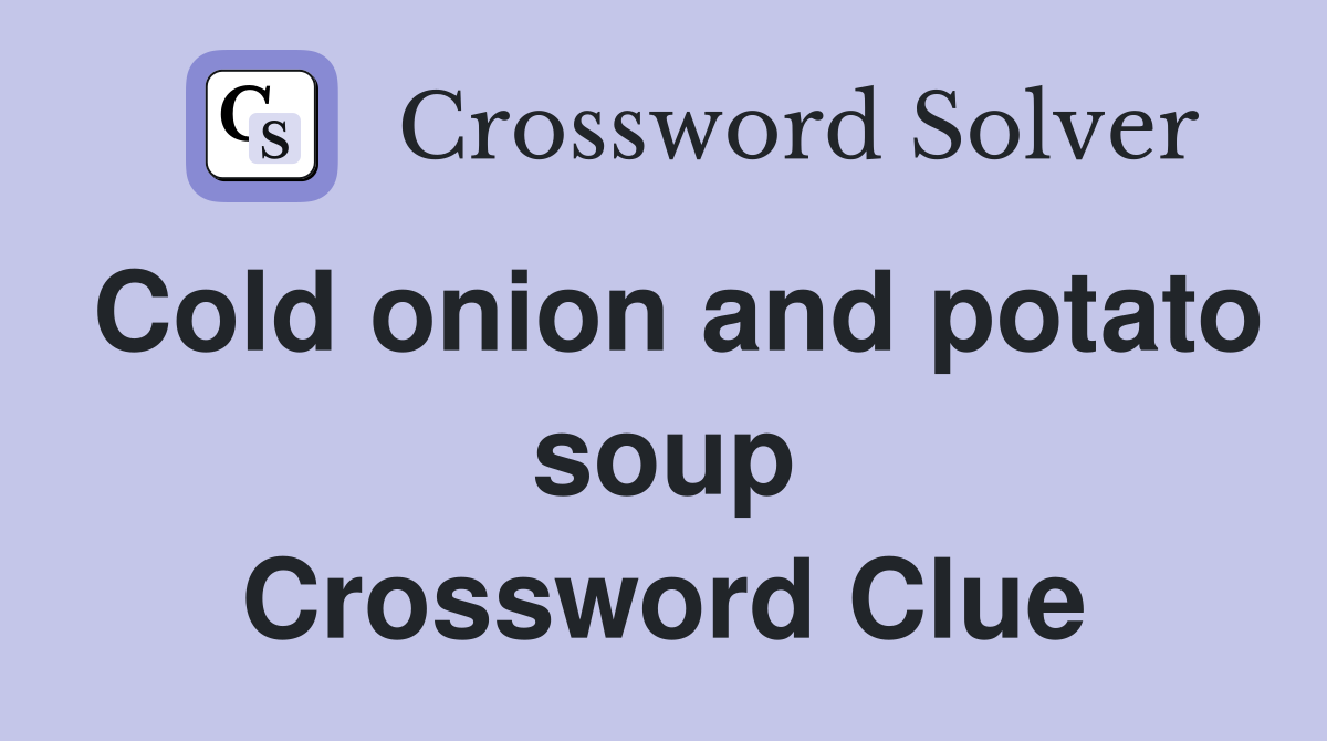 Cold onion and potato soup Crossword Clue