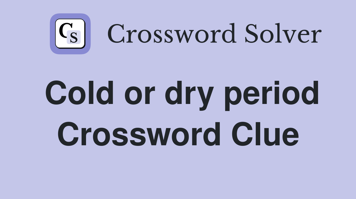 Cold or dry period Crossword Clue