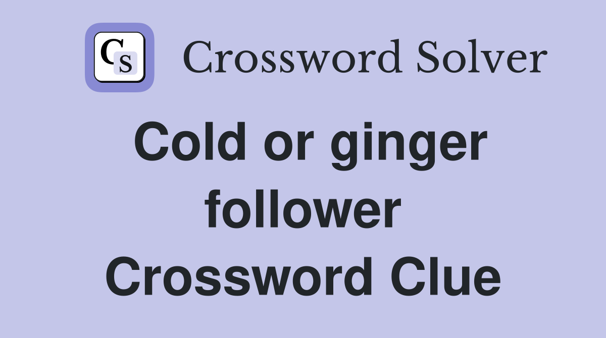 Cold or ginger follower Crossword Clue
