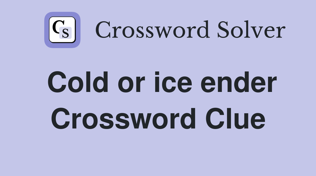 Cold or ice ender Crossword Clue