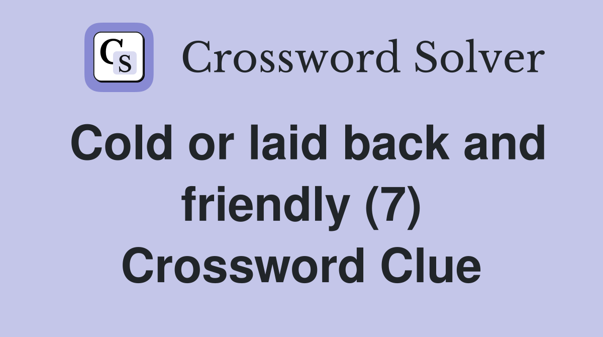 Cold or laid back and friendly (7) Crossword Clue