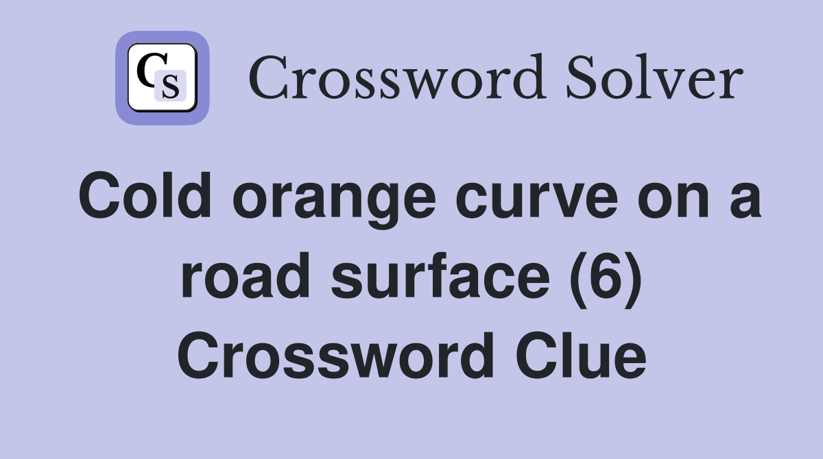 Cold orange curve on a road surface (6) Crossword Clue
