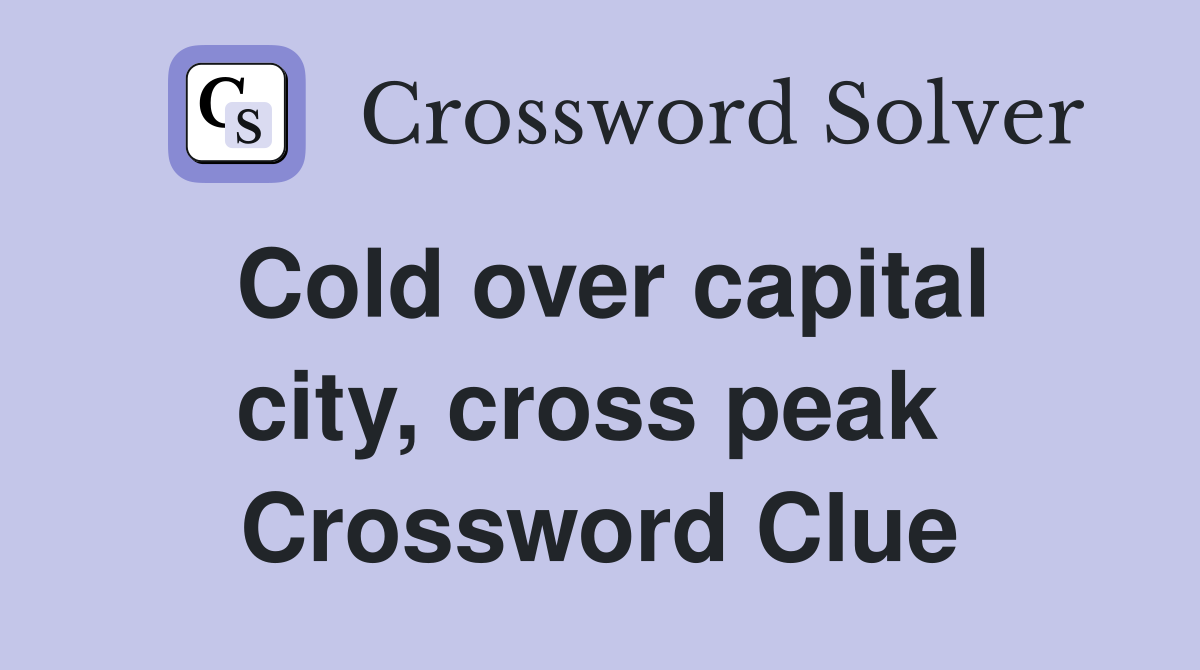 Cold over capital city, cross peak  Crossword Clue