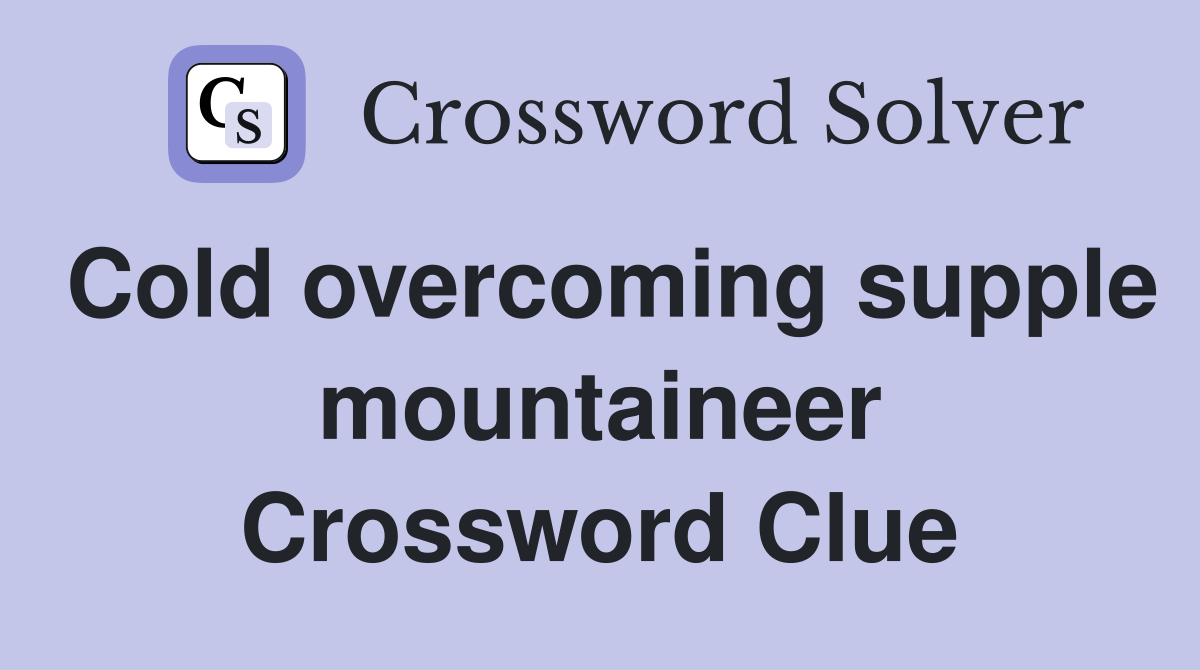 Cold overcoming supple mountaineer Crossword Clue