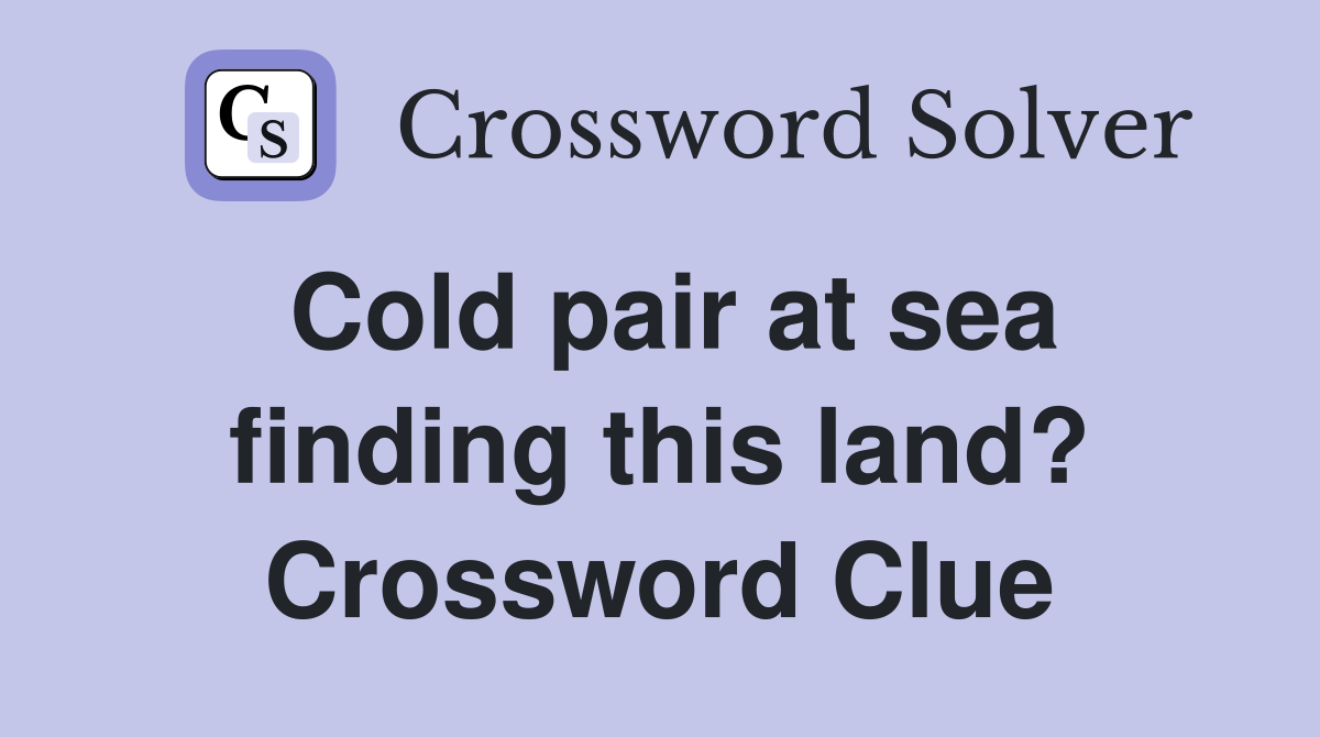 Cold pair at sea finding this land? Crossword Clue