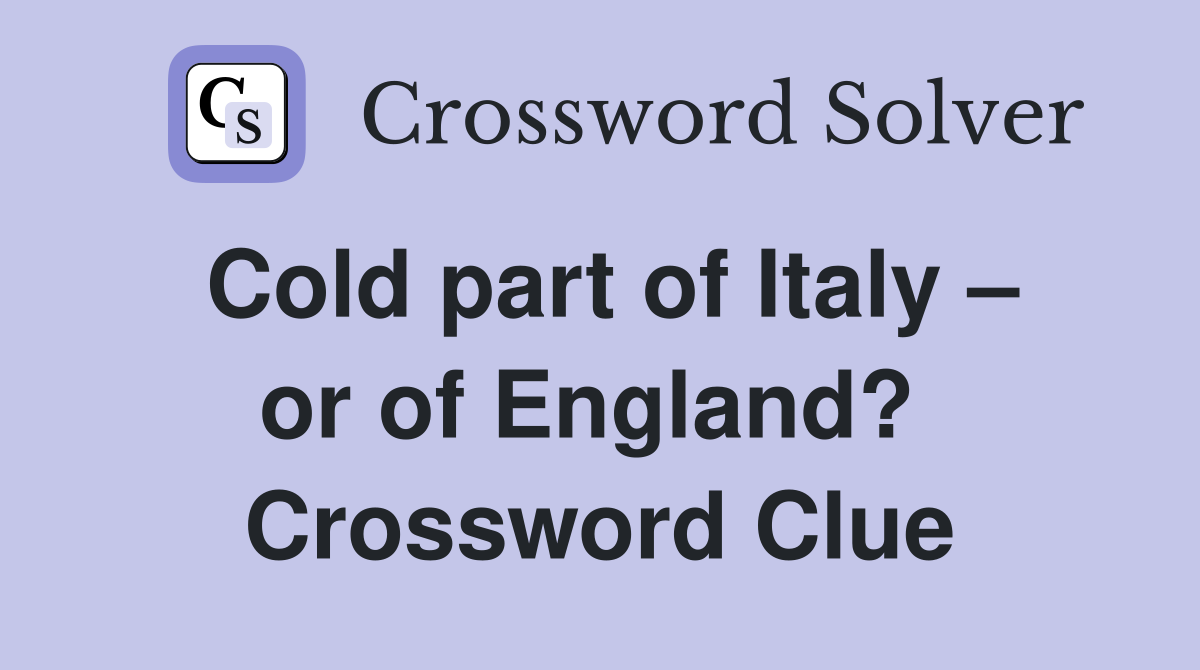Cold part of Italy – or of England?  Crossword Clue