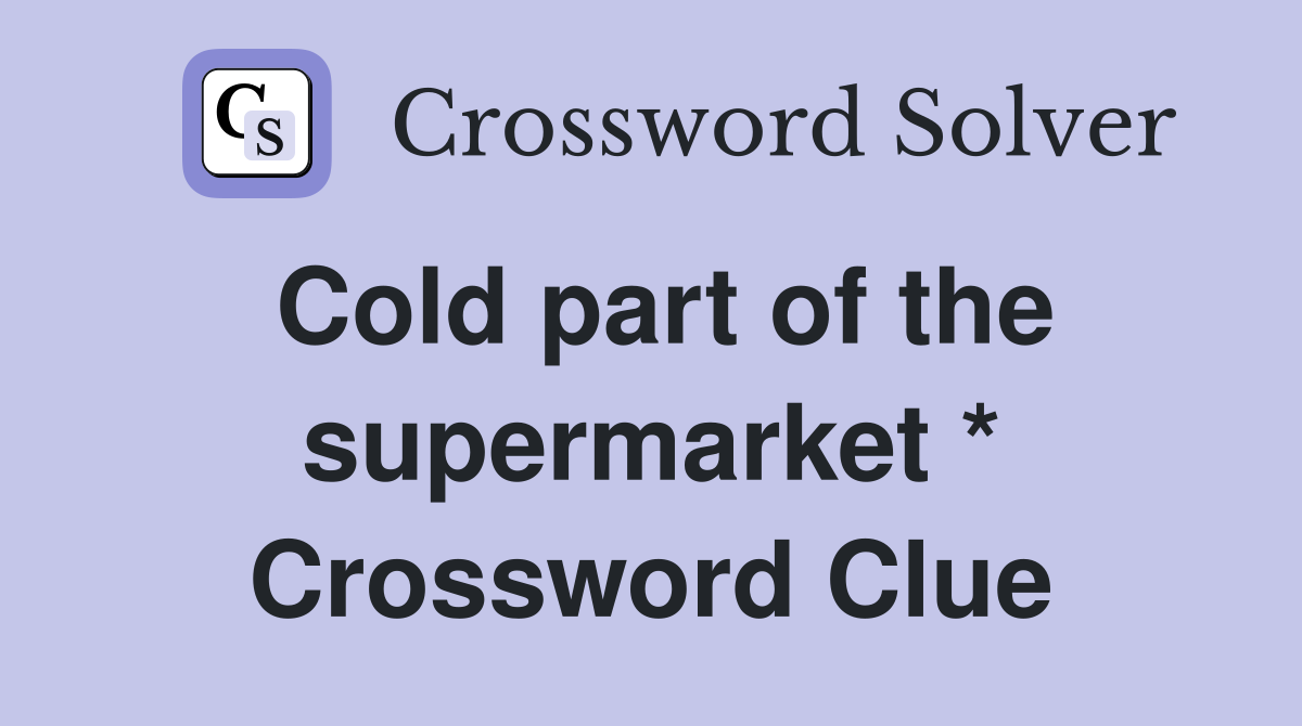 Cold part of the supermarket * Crossword Clue