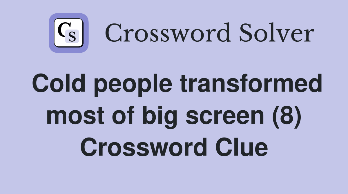 Cold people transformed most of big screen (8) Crossword Clue