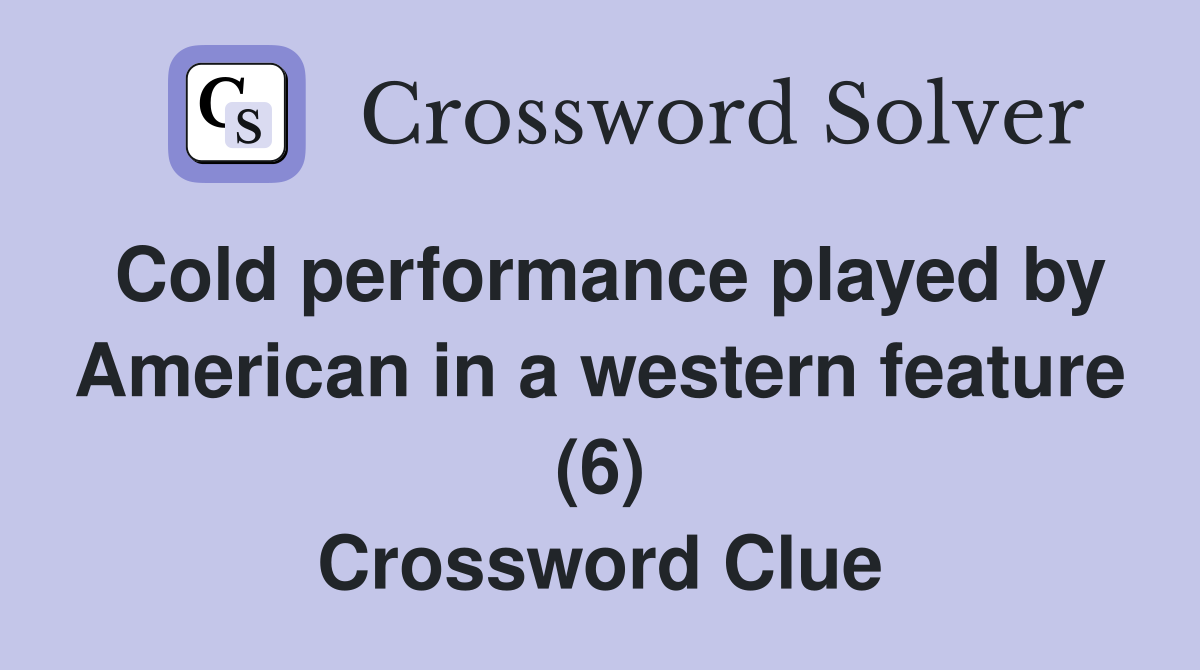 Cold performance played by American in a western feature (6) Crossword Clue