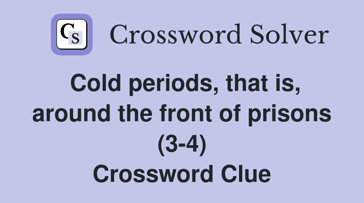 Cold periods, that is, around the front of prisons (3-4) Crossword Clue