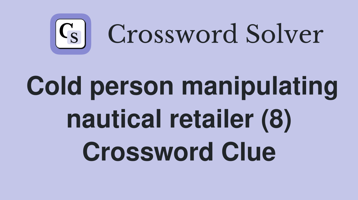Cold person manipulating nautical retailer (8) Crossword Clue