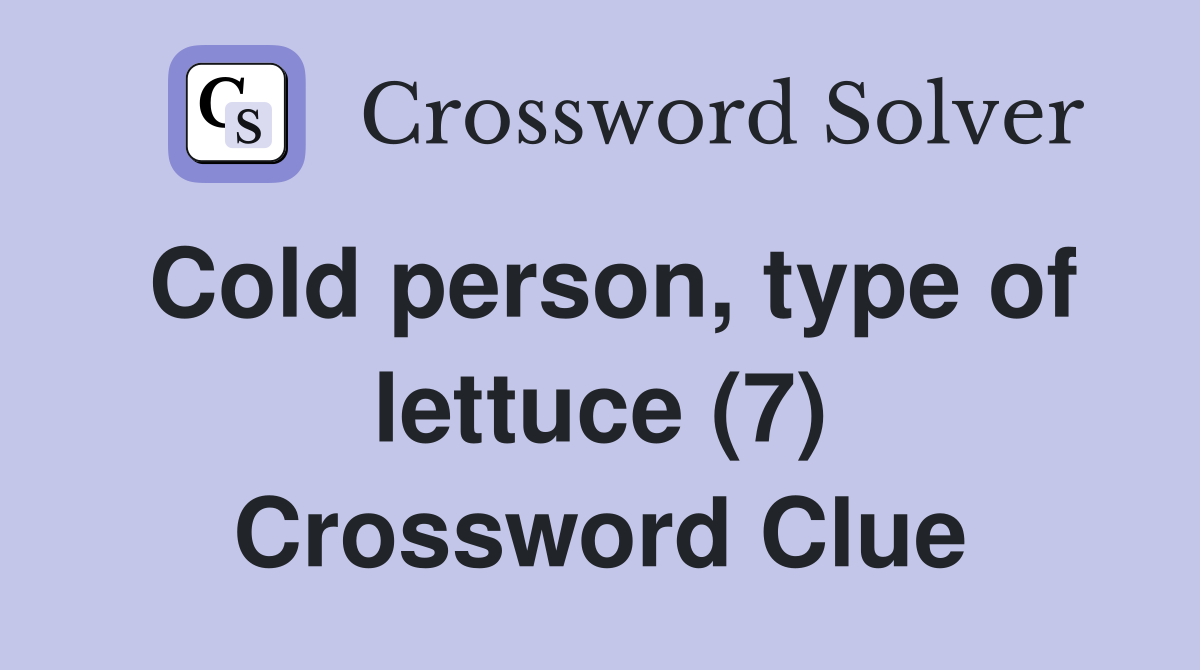 Cold person, type of lettuce (7) Crossword Clue