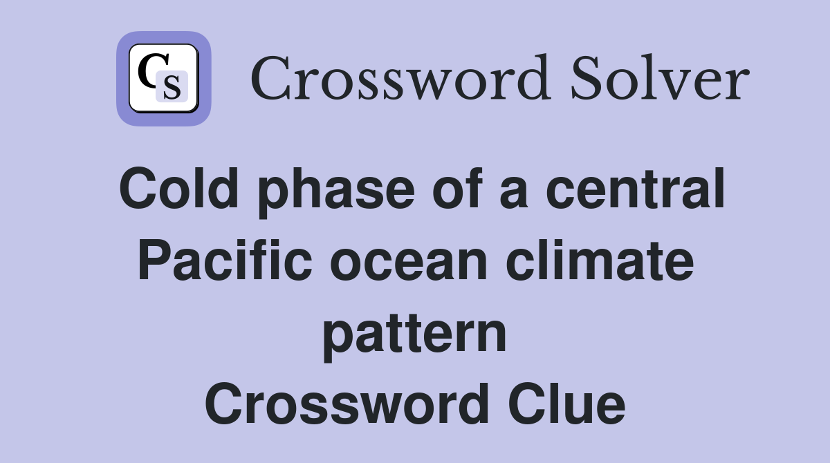 Cold phase of a central Pacific ocean climate pattern Crossword Clue