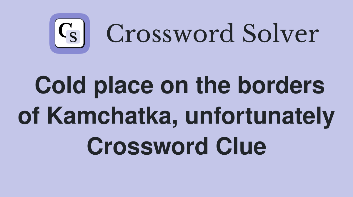 Cold place on the borders of Kamchatka, unfortunately Crossword Clue