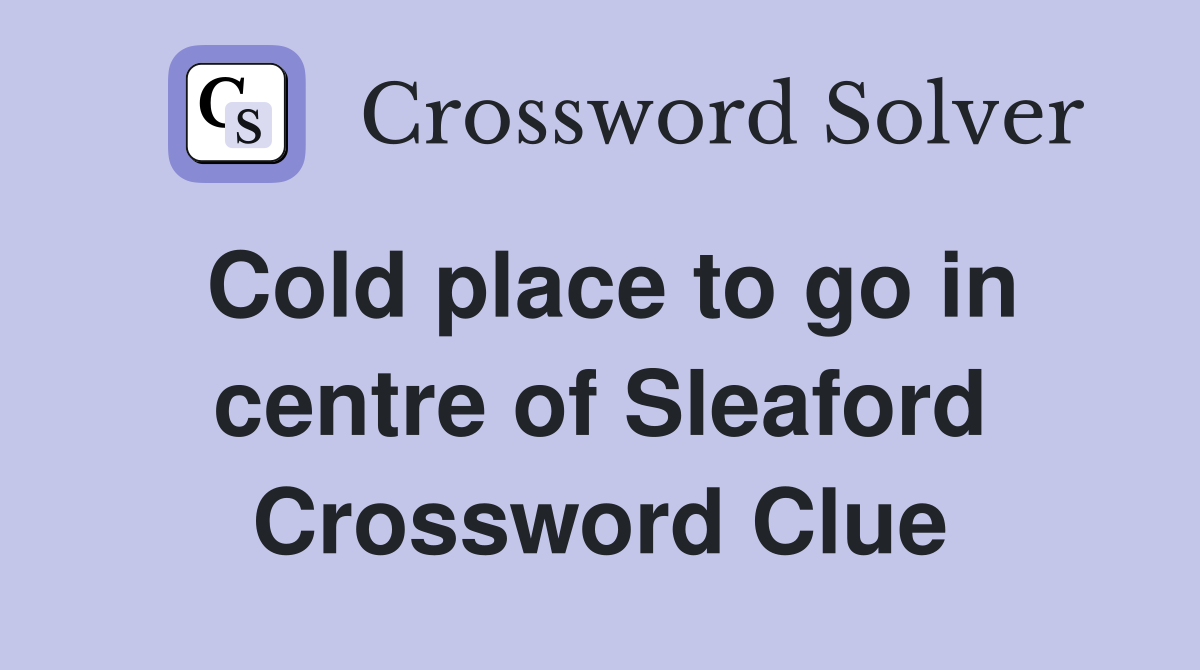 Cold place to go in centre of Sleaford Crossword Clue