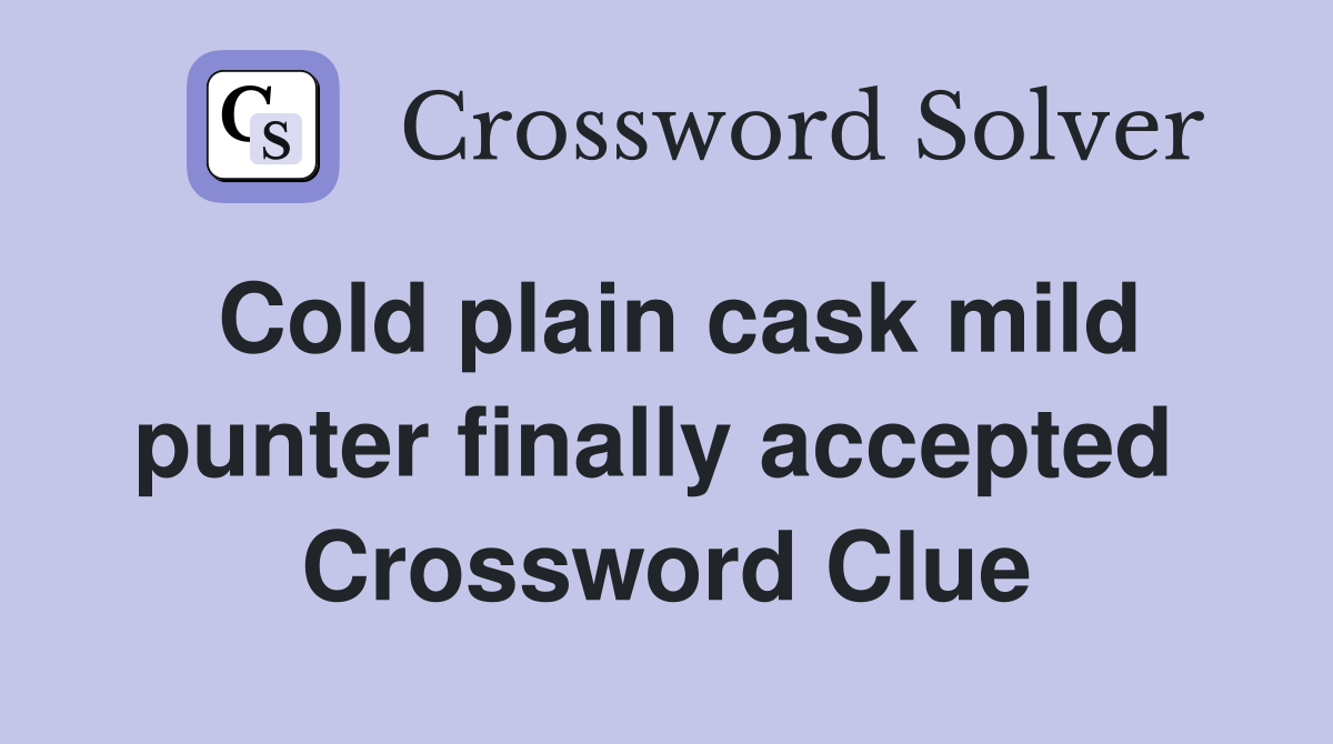 Cold plain cask mild punter finally accepted  Crossword Clue