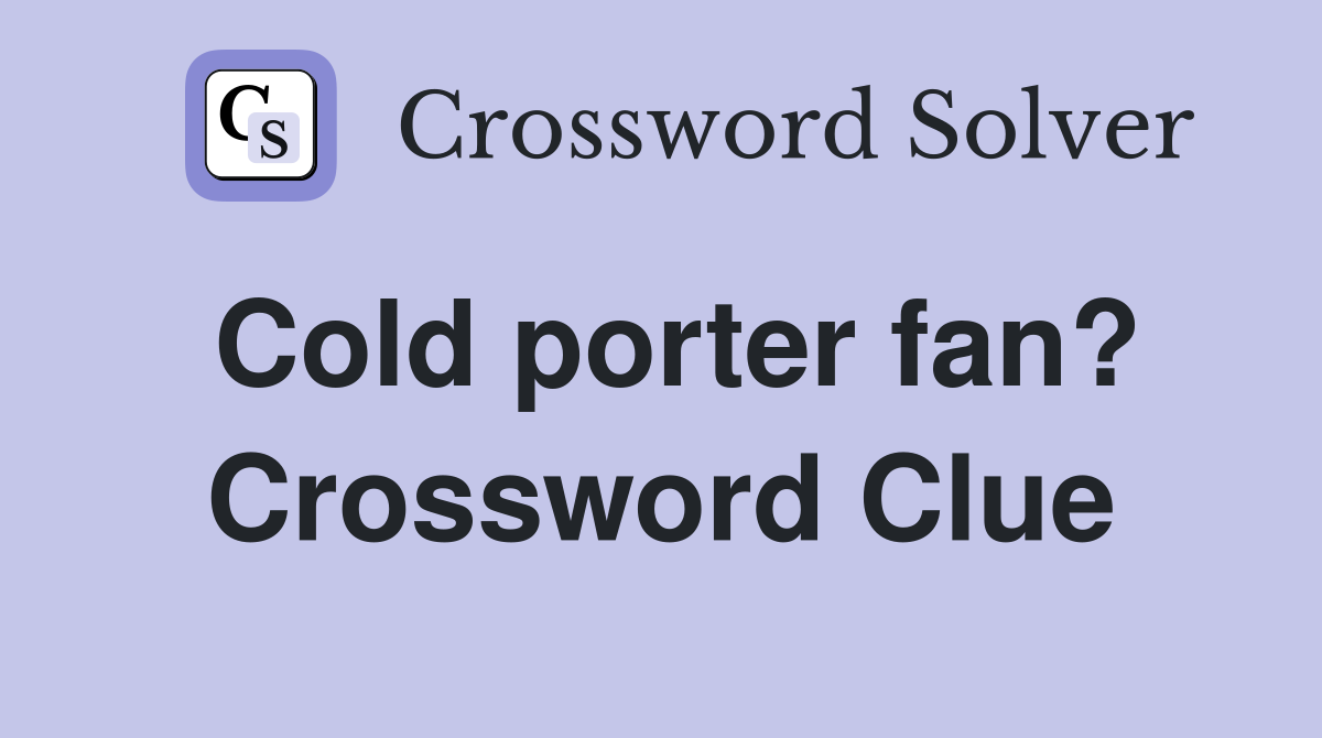 Cold porter fan? Crossword Clue