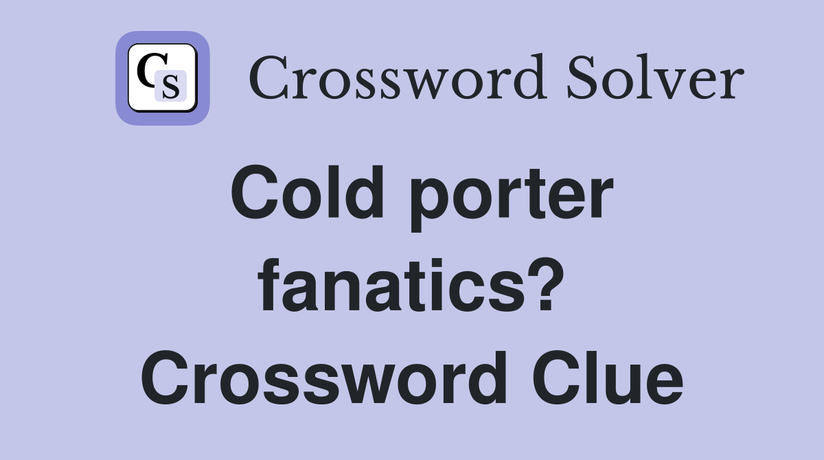 Cold porter fanatics? Crossword Clue