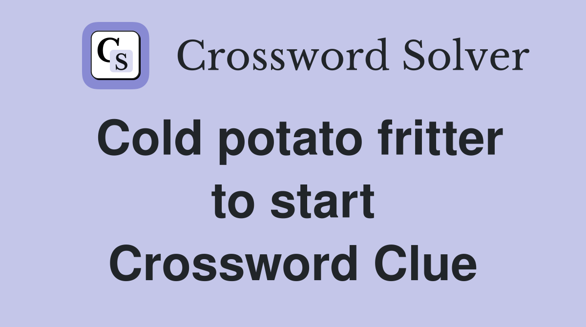 Cold potato fritter to start Crossword Clue
