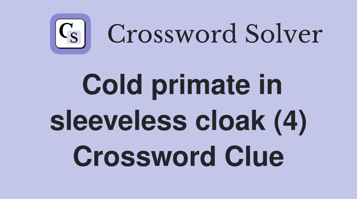 Cold primate in sleeveless cloak (4) Crossword Clue